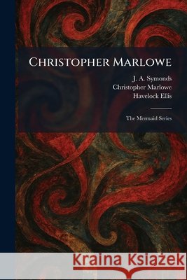 Christopher Marlowe: The Mermaid Series Symonds, J. a., Marlowe, Christopher, Ellis, Havelock 9781025559902 Tradd Street Press - książka