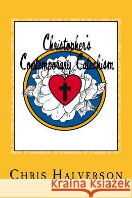 Christopher's Contemporary Catechism: 19 Sermons Answering 25 Questions from the Pews Rev Chris Halverson 9781539505457 Createspace Independent Publishing Platform - książka