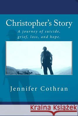 Christopher's Story: A journey of suicide, grief, loss, and hope. Cothran, Jennifer 9781985832848 Createspace Independent Publishing Platform - książka