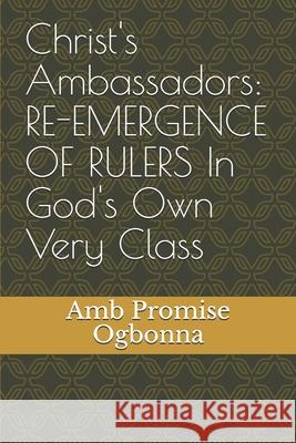 Christ's Ambassadors: RE-EMERGENCE OF RULERS In God's Own Very Class Amb Promise Ogbonna 9781690035206 Independently Published - książka