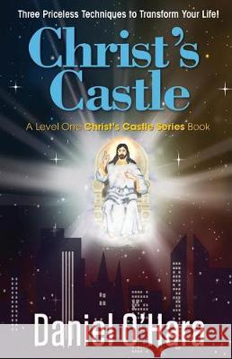 Christ's Castle: Three Priceless Techniques to Transform Your Life! Mr Daniel O'Hara Miss Parie Petty 9780997881844 Dzmabhala Int'l - książka