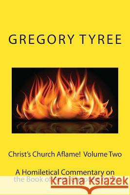 Christ's Church Aflame!: A Homiletical Commentary on the Book of Acts: Volume Two (Chapters 6-12) Gregory Tyre 9781497323018 Createspace - książka