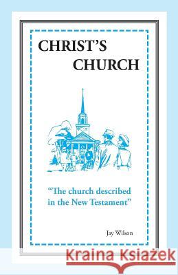 Christ's Church: The Church Described in the New Testament Jay Wilson 9781947538047 11th Hour Press - książka