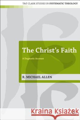 Christ's Faith: A Dogmatic Account Allen, Michael 9780567130945 T&t Clark Int'l - książka