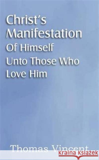 Christ's Manifestation of Himself Unto Those Who Love Him Thomas Vincent 9781612036304 Bottom of the Hill Publishing - książka