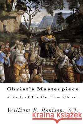 Christ's Masterpiece: A Study of The One True Church Robison, S. J. William F. 9781453855485 Createspace - książka