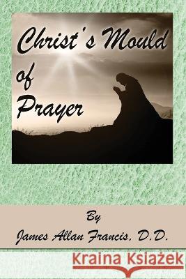 Christ's Mould of Prayer James Allan Francis   9781939438775 Dauphin Publications - książka