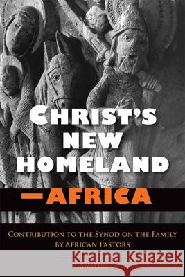 Christ's New Homeland - Africa: Contribution to the Synod on the Family by African Pastors  9781621640882 Ignatius Press - książka
