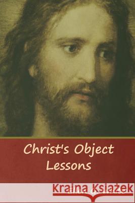 Christ's Object Lessons Ellen G White 9781644390764 Indoeuropeanpublishing.com - książka