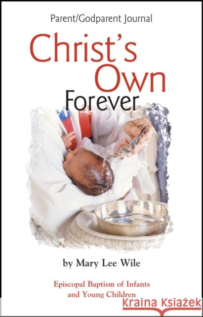 Christ's Own Forever: Episcopal Baptism of Infants and Young Children; Parent/Godparent Journal Mary Lee Wile 9781931960038 Living the Good News - książka