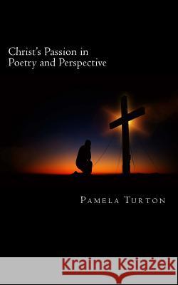 Christ's Passion in Poetry and Perspective Pamela Turton 9781545424070 Createspace Independent Publishing Platform - książka