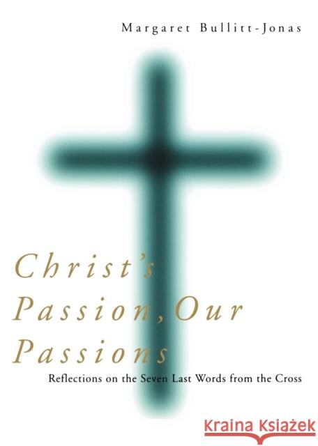 Christ's Passion, Our Passions: Reflections on the Seven Last Words from the Cross Bullitt-Jonas, Margaret 9781561012114 Cowley Publications - książka