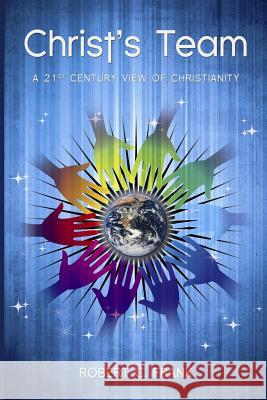 Christ's Team: A 21st Century View of Christianity Robert C. Frank 9781468010831 Createspace - książka