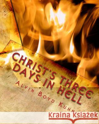 Christ's Three Days in Hell: Revelation of an Astounding Christian Fallacy Alvin Boyd Kuhn 9781461180852 Createspace - książka