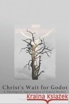 Christ's Wait for Godot: A Theological Appreciation of Samuel Beckett Stephen D. Morrison 9781631741791 Beloved Publishing LLC - książka