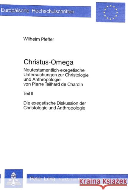 Christus - Omega: Neutestamentlich-Exegetische Untersuchung Zur Christologie Und Anthropologie Von Pierre Teilhard de Chardin- Teil II Pfeffer, Wilhelm 9783820464955 Peter Lang Gmbh, Internationaler Verlag Der W - książka