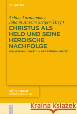 Christus ALS Held Und Seine Heroische Nachfolge: Zur Imitatio Christi in Der Frühen Neuzeit Aurnhammer, Achim 9783110683301 de Gruyter - książka