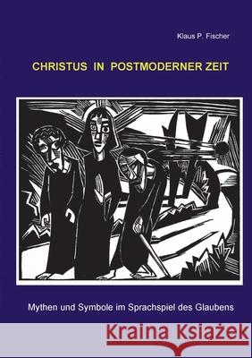 Christus in postmoderner Zeit: Mythen und Symbole im Sprachspiel des Glaubens Klaus P. Fischer 9783754374795 Books on Demand - książka