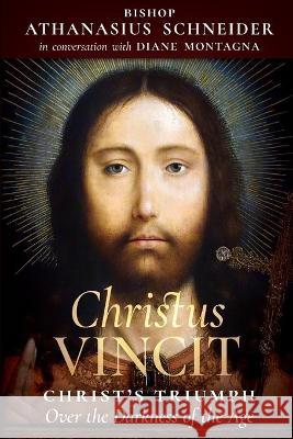 Christus Vincit: Christ's Triumph Over the Darkness of the Age Bishop Athanasius Schneider Diane Montagna 9781621384892 Angelico Press - książka