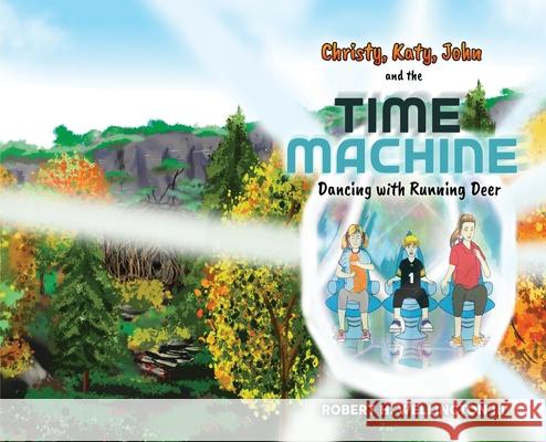 Christy, Katy, John and the Time Machine: Dancing with Running Deer Robert H Wellington 9781685470401 Wa Publishing - książka