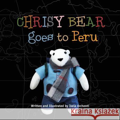 Chrisy Bear Goes to Peru Isela Archenti 9781475292152 Createspace - książka
