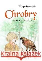 Chrobry znaczy dzielny Kinga Prawdzic 9788383084534 Poligraf - książka