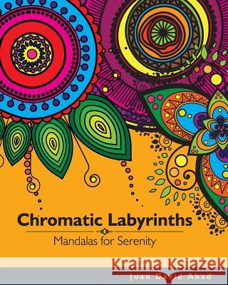 Chromatic Labyrinths Mandalas for Serenity: Mandalas for Serenity and Mindfulness Juan D. Abad 9781518698279 Createspace - książka