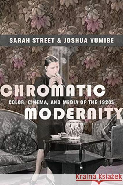 Chromatic Modernity: Color, Cinema, and Media of the 1920s Joshua Yumibe 9780231179829 Columbia University Press - książka