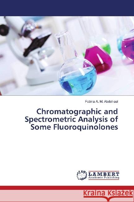 Chromatographic and Spectrometric Analysis of Some Fluoroquinolones Abdel-aal, Fatma A. M. 9786202007405 LAP Lambert Academic Publishing - książka