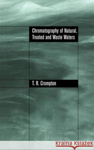Chromatography of Natural, Treated and Waste Waters T. R. Crompton T. R. Crompton 9780415280044 Taylor & Francis Group - książka