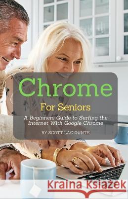 Chrome For Seniors: A Beginners Guide To Surfing the Internet With Google Chrome Scott L 9781629176307 SL Editions - książka