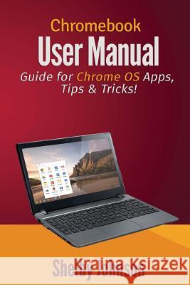 Chromebook User Manual: Guide for Chrome OS Apps, Tips & Tricks! Shelby Johnson 9780692251614 RAM Internet Media - książka