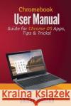 Chromebook User Manual: Guide for Chrome OS Apps, Tips & Tricks! Shelby Johnson 9780692251614 RAM Internet Media