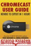 Chromecast User Guide - Newbie to Expert in 1 Hour! Tom Edwards Jenna Edwards 9781499304701 Createspace