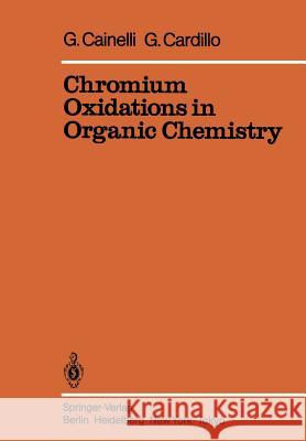 Chromium Oxidations in Organic Chemistry G. Cainelli G. Cardillo 9783642693649 Springer - książka