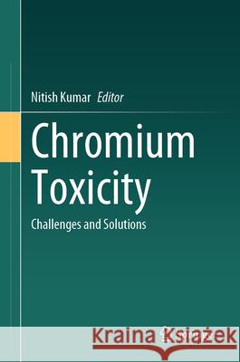 Chromium Toxicity: Challenges and Solutions Nitish Kumar 9783032143228 Springer - książka