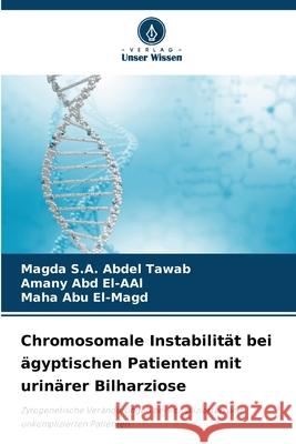 Chromosomale Instabilität bei ägyptischen Patienten mit urinärer Bilharziose S.A. Abdel Tawab, Magda, Abd El-AAl, Amany, Abu El-Magd, Maha 9786209275760 Verlag Unser Wissen - książka