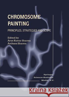 Chromosome Painting: Principles, Strategies and Scope Sharma, Arun Kumar 9789401038409 Springer - książka