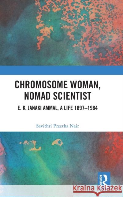 Chromosome Woman, Nomad Scientist: E. K. Janaki Ammal, A Life 1897-1984 Savithri Preetha Nair 9781032035482 Routledge Chapman & Hall - książka