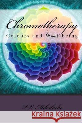 Chromotherapy - Colours and Well-being - Mihalache, P. V. 9781523246977 Createspace Independent Publishing Platform - książka