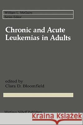 Chronic and Acute Leukemias in Adults John Ed. Bloomfield C. Bloomfield Clara D. Bloomfield 9780898387025 Nijhoff - książka