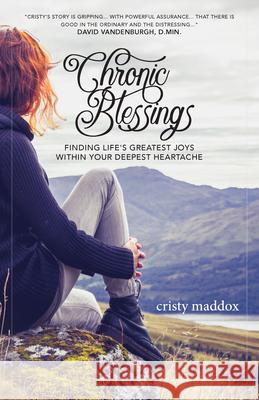 Chronic Blessings: Finding Life's Greatest Joys Within Your Deepest Heartache Cristy Maddox 9781641463546 Made for Grace Publishing - książka