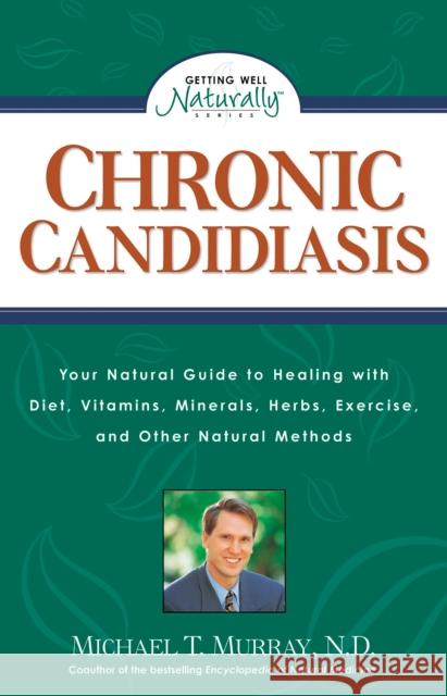 Chronic Candidiasis: Your Natural Guide to Healing with Diet, Vitamins, Minerals, Herbs, Exercise, and Other Natural Methods Murray, Michael T. 9780761508212 Three Rivers Press (CA) - książka