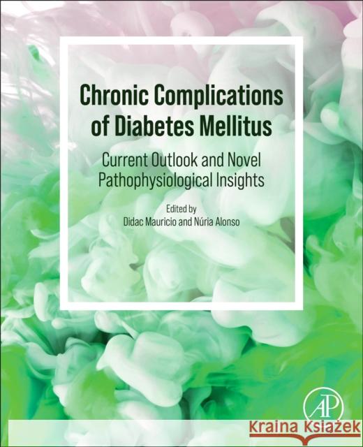 Chronic Complications of Diabetes Mellitus: Current Outlook and Novel Pathophysiological Insights Didac Mauricio Nuria Alonso 9780323884266 Academic Press - książka