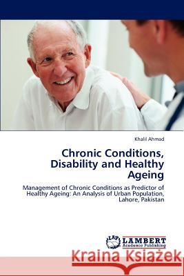 Chronic Conditions, Disability and Healthy Ageing Khalil Ahmad 9783848494804 LAP Lambert Academic Publishing - książka