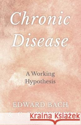 Chronic Disease - A Working Hypothesis Edward Bach, C E Wheeler 9781528709903 Read Books - książka