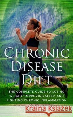 Chronic Disease Diet: The Complete Guide to Losing Weight, Improving Sleep, and Fighting Chronic Inflammation Celia Friedman David Friedman 9781679310911 Independently Published - książka