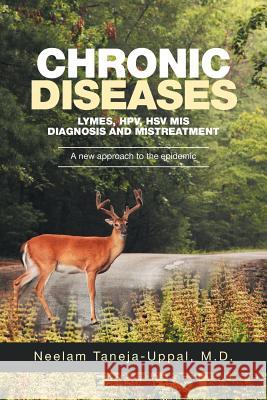 CHRONIC DISEASES - Lymes, HPV, HSV Mis-DIAGNOSIS AND misTREATMENT: A new approach to the epidemic Taneja-Uppal, Neelam 9781524586058 Xlibris - książka