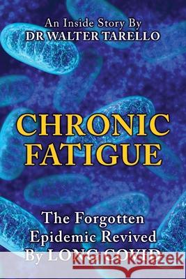 Chronic Fatigue: The Forgot Epidemic revived by LONG COVID Walter Tarello 9781662946813 Gatekeeper Press - książka