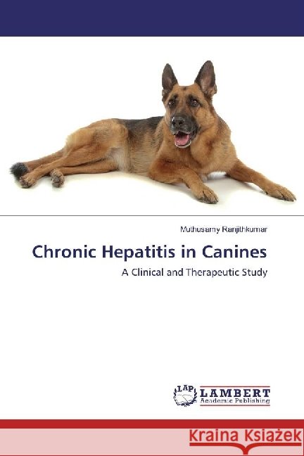 Chronic Hepatitis in Canines : A Clinical and Therapeutic Study Ranjithkumar, Muthusamy 9783659912405 LAP Lambert Academic Publishing - książka